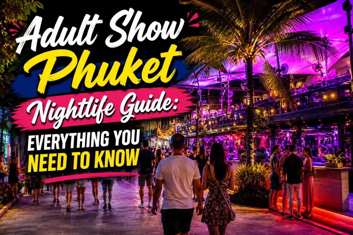 Adult Show Phuket Nightlife Guide: Everything You Need to Know