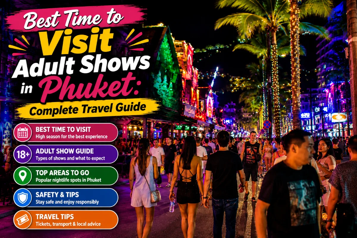 Best Time to Visit Adult Shows in Phuket: Complete Travel Guide